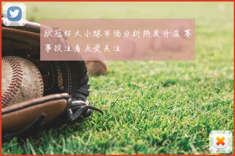 欧冠杯大小球市场分析热度升温 赛事投注看点受关注