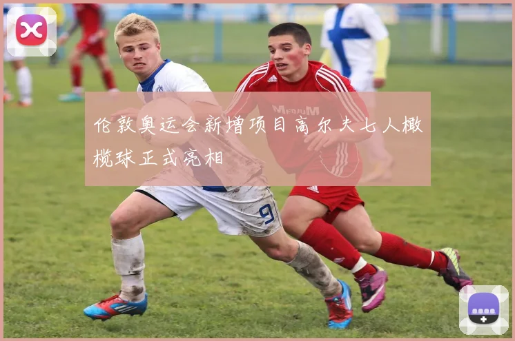 伦敦奥运会新增项目高尔夫七人橄榄球正式亮相