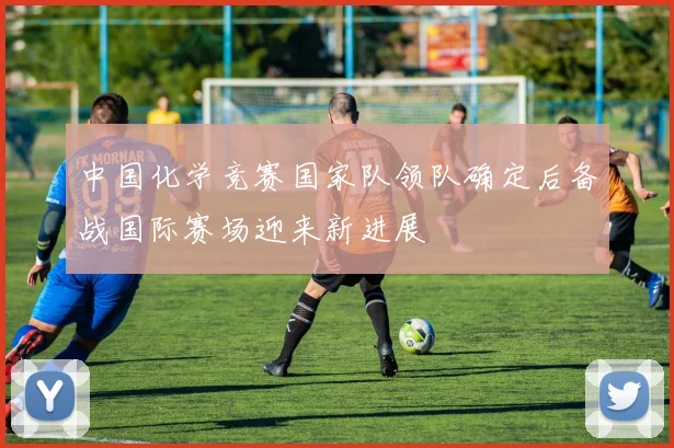 中国化学竞赛国家队领队确定后备战国际赛场迎来新进展