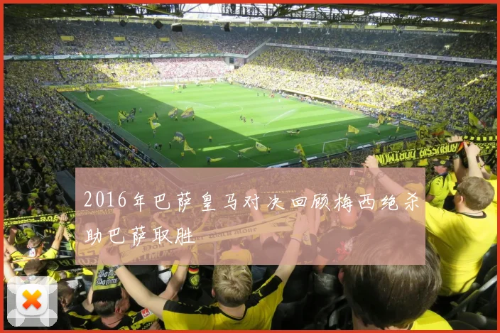 2016年巴萨皇马对决回顾梅西绝杀助巴萨取胜