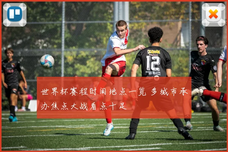 世界杯赛程时间地点一览 多城市承办焦点大战看点十足
