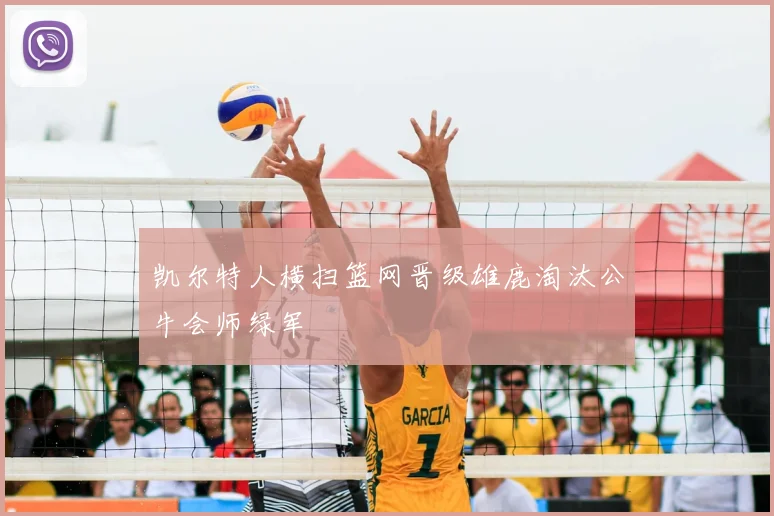 凯尔特人横扫篮网晋级雄鹿淘汰公牛会师绿军