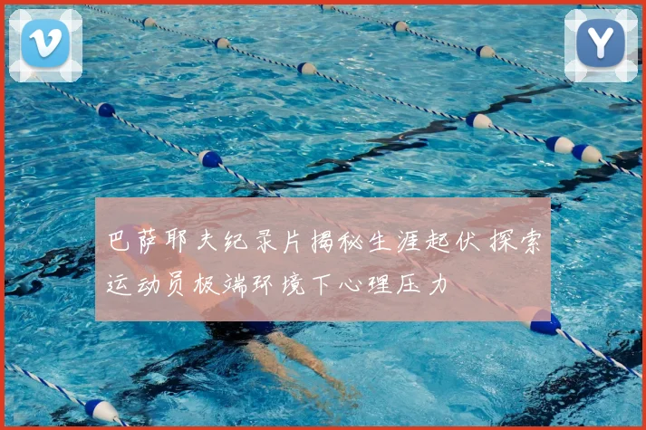 巴萨耶夫纪录片揭秘生涯起伏 探索运动员极端环境下心理压力
